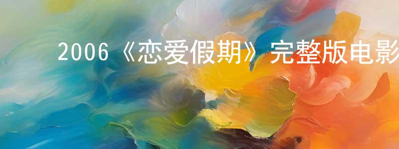 ﻿白无瑕的网络影视资源,﻿2006《恋爱假期》完整版电影/在线观看/百度云-美剧天堂